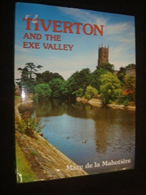 Book cover of: Tiverton and the Exe Valley. By: Mary De LA Mahotiere