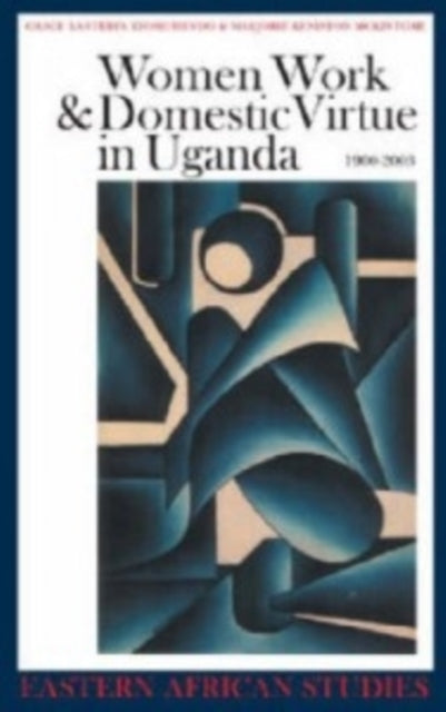 Book cover of: Women, Work and Domestic Virtue in Uganda 1900-2003. By: Grace Bantebya-Kyomuhendo