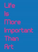 Book cover of: Life Is More Important Than Art. By: Gilane Tawadros