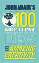 Book cover of: John Adair's 100 Greatest Ideas for Amazing Creativity. By: John Adair