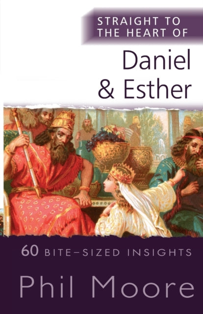 Straight to the Heart of Daniel and Esther, 60 Bite-Sized Insights 9780857219787 Phil Moore