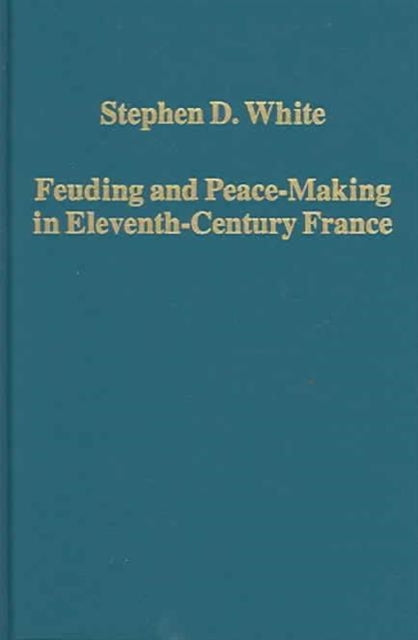 Book cover of: Feuding and Peace-Making in Eleventh-Century France. By: Stephen D. White