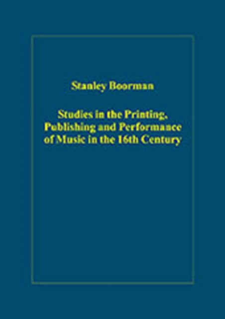 Studies in the Printing, Publishing and Performance of Music in the 16th Century