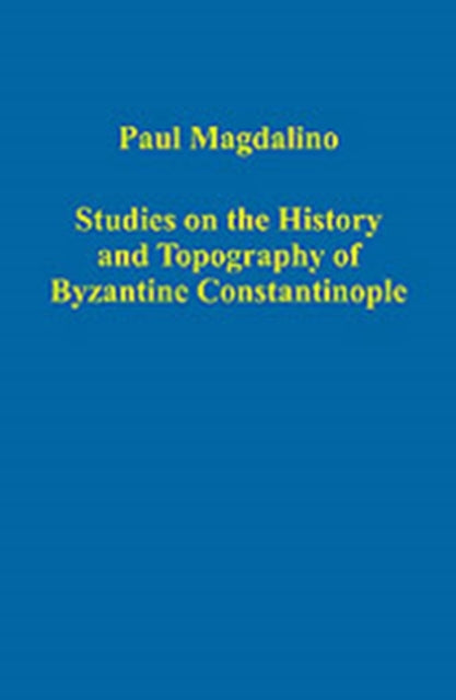 Book cover of: Studies on the History and Topography of Byzantine Constantinople. By: Paul Magdalino