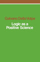 Book cover of: Logic as a Positive Science. By: Galvano D. Volpe