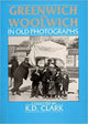 Book cover of: Greenwich and Woolwich In Old Photographs. By: K.D. Clark