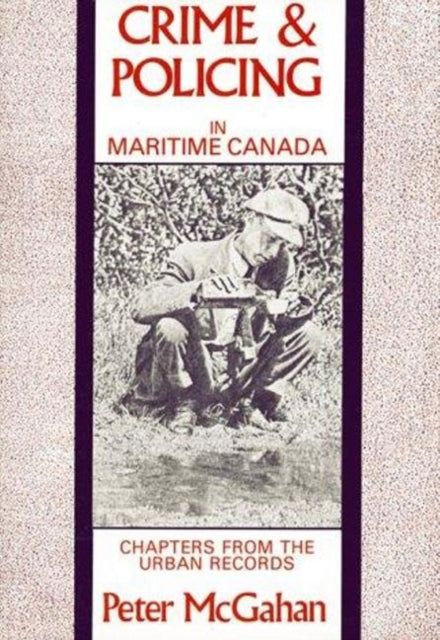 Book cover of: Crime and Policing in Maritime Canada