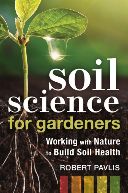 Book cover of: Soil Science for Gardeners. By: Robert Pavlis