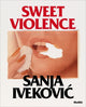 Book cover of: Sanja Ivekovi?: Sweet Violence. By: Roxana Marcoci