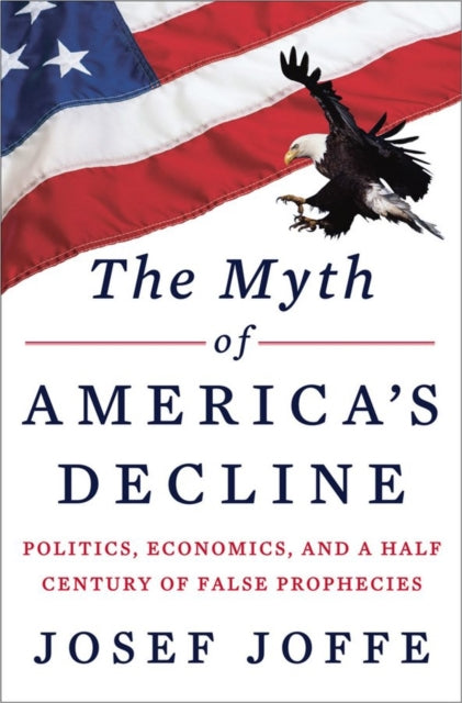 Book cover of: Myth of America's Decline. By: Josef Joffe