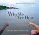 Book cover of: Why We Are Here. By: Edward Osborne Wilson
