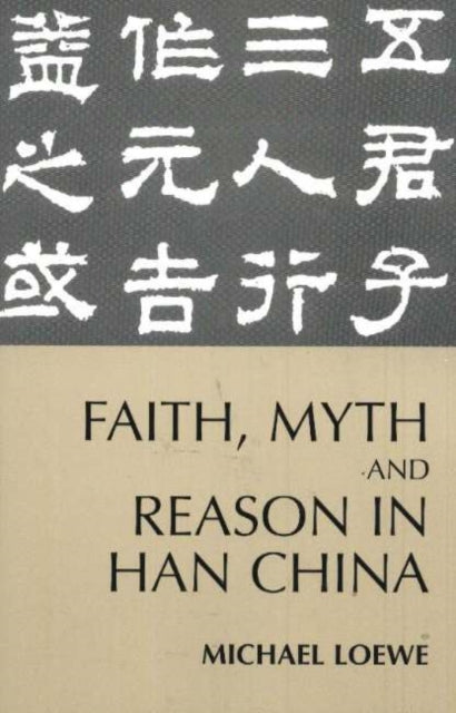 Book cover of: Faith, Myth, and Reason in Han China. By: Michael Loewe