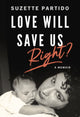 Book cover of: Love Will Save Us, Right?