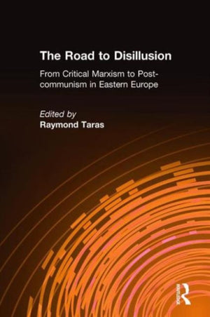 Road to Disillusion: From Critical Marxism to Post-communism in Eastern Europe