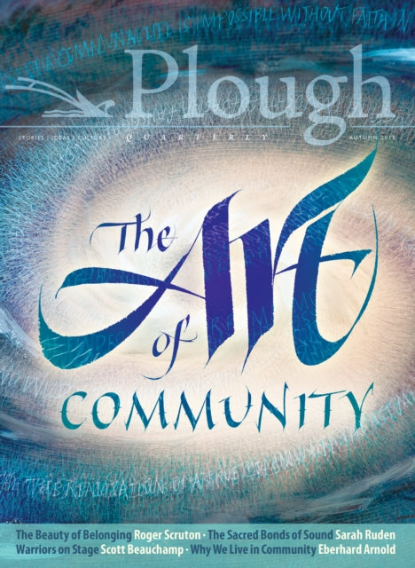 Book cover of: Plough Quarterly No. 18 - The Art of Community. By: Scott Beauchamp