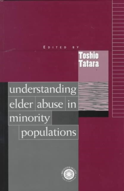 Book cover of: Understanding Elder Abuse in Minority Populations. By: Toshio Tatara