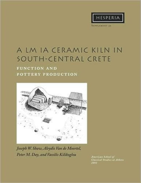 Book cover of: LM IA Ceramic Kiln in South-Central Crete. By: Aleydis Van De Moortel