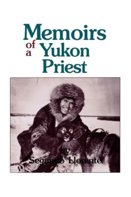 Book cover of: Memoirs of a Yukon Priest. By: Segundo Llorente