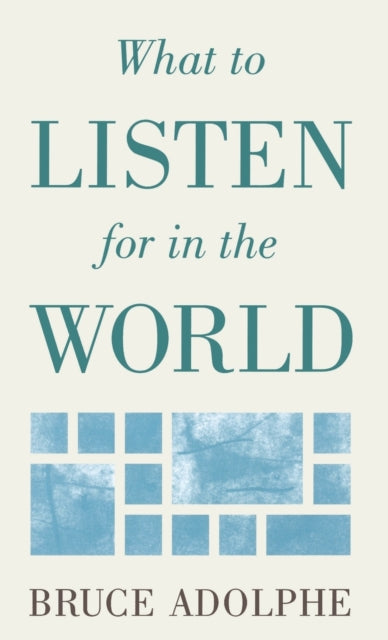Book cover of: What to Listen for in the World. By: Bruce Adolphe
