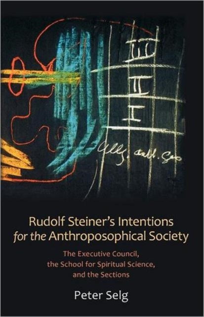 Book cover of: Rudolf Steiner's Intentions for the Anthroposophical Society. By: Peter Selg