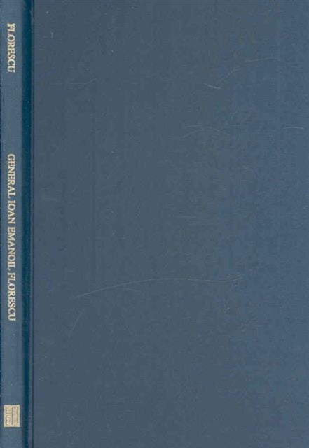 Book cover of: General Ioan Emanoil Florescu – Organizer of the Romanian Army. By: Radu Florescu