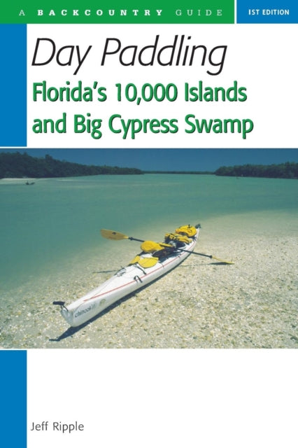 Book cover of: Day Paddling Florida's 10,000 Islands and Big Cypress Swamp. By: Jeff Ripple