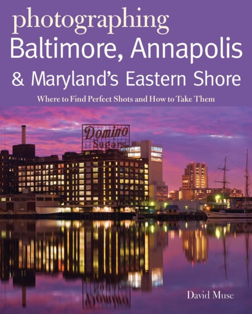 Book cover of: Photographing Baltimore, Annapolis & Maryland