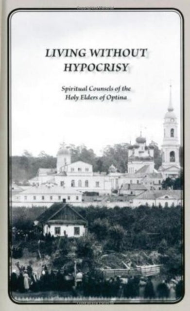 Living Without Hypocrisy, Spiritual Counsels of the Holy Elders of Optina 9780884650928 St. Ambrose of Optina