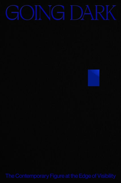 Book cover of: Going Dark: The Contemporary Figure at the Edge of Visibility. By: Ashley James