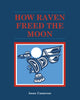 Book cover of: How Raven Freed the Moon. By: Anne Cameron