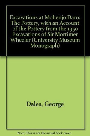 Excavations at Mohenjo Daro, Pakistan – The Pottery, with an Account of the Pottery from the 195 Excavations of Sir Mortimer Wheeler