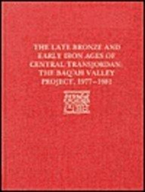 Late Bronze Age and Early Iron Ages of Centr – The Baq`ah Valley Project, 1977–1981