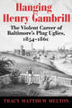 Book cover of: Hanging Henry Gambrill – The Violent Career of Baltimore`s Plug Uglies, 1854–1860. By: Tracy Melton