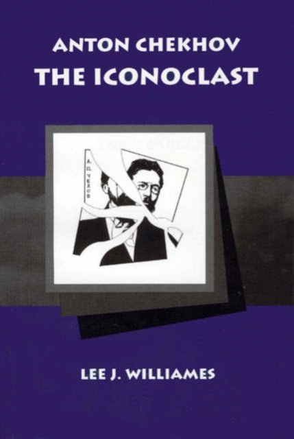 Book cover of: Anton Chekhov the Iconoclast. By: Lee J. Williames