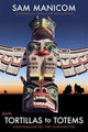 Book cover of: Tortillas to Totems. By: Sam Manicom