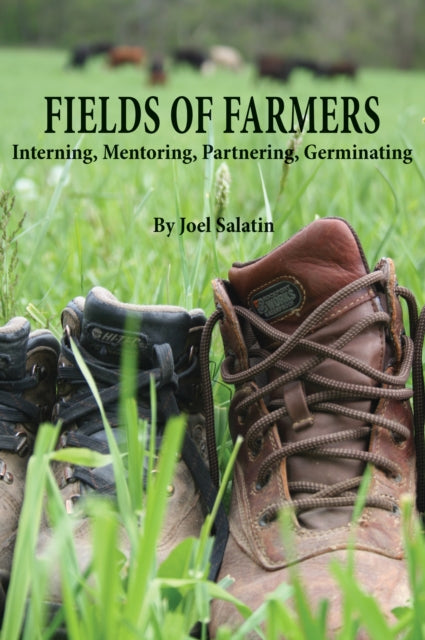 Fields of Farmers, Interning, Mentoring, Partnering, Germinating 9780963810977 Joel Salatin