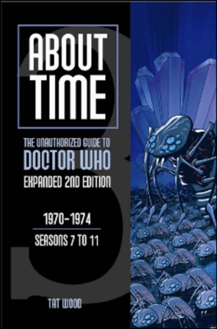 Book cover of: About Time 3: The Unauthorized Guide to Doctor Who (Seasons 7 to 11)