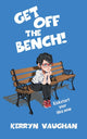 Book cover of: Get Off The Bench!. By: Kerryn M Vaughan