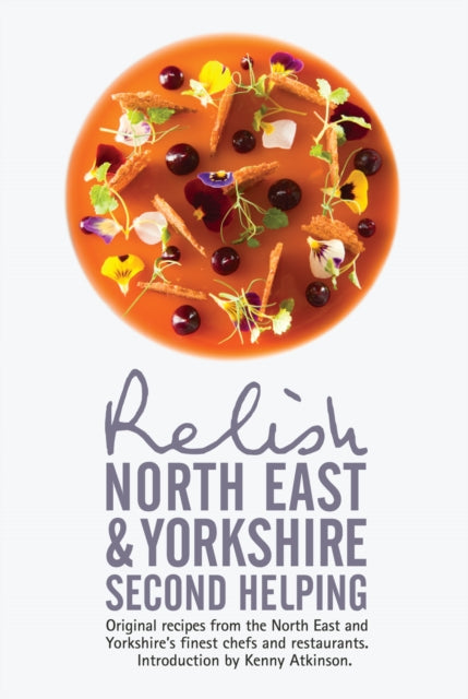 Book cover of: Relish North East and Yorkshire - Second Helping: Original Recipes from the Region's Finest Chefs and Restaurants