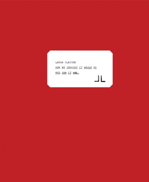 Book cover of: Lenka Clayton: How We Thought It Would Be and How It Was