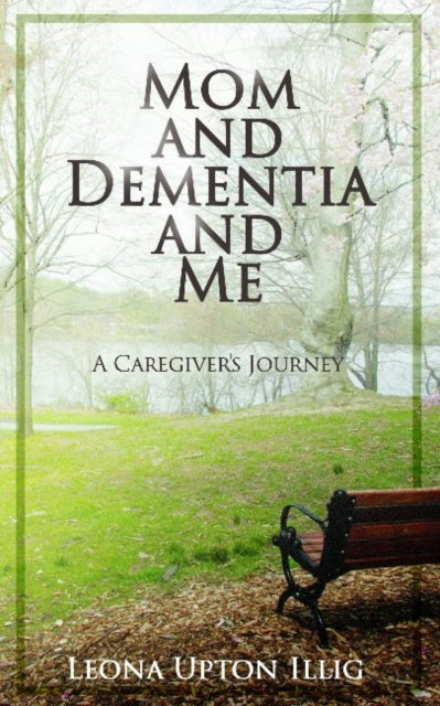 Book cover of: Mom and Dementia and Me. By: Leona Illig
