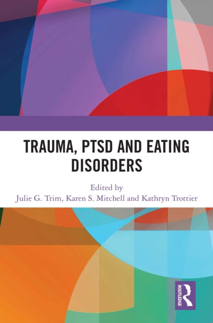 Book cover of: Trauma, PTSD and Eating Disorders. By: Julie G. Trim