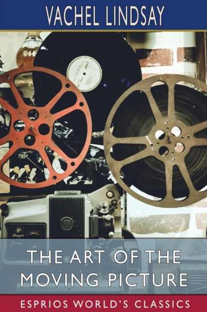 Book cover of: Art of the Moving Picture (Esprios Classics). By: Vachel Lindsay