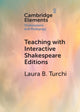 Book cover of: Teaching with Interactive Shakespeare Editions. By: Laura B. Turchi