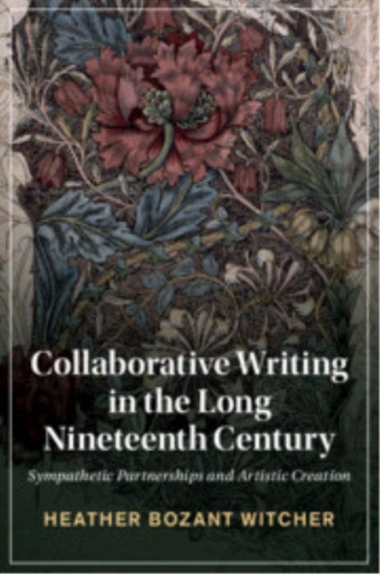 Book cover of: Collaborative Writing in the Long Nineteenth Century. By: Heather Bozant Witcher