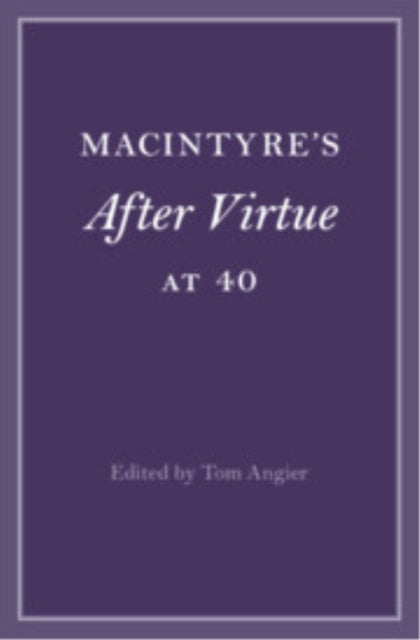 Book cover of: MacIntyre's After Virtue at 40. By: Tom P. S. Angier
