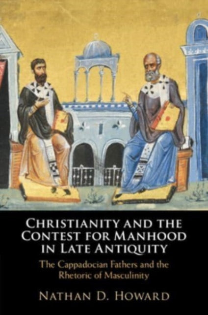 Book cover of: Christianity and the Contest for Manhood in Late Antiquity. By: Nathan D. Howard