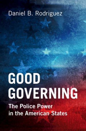 Good Governing, The Police Power in the American States