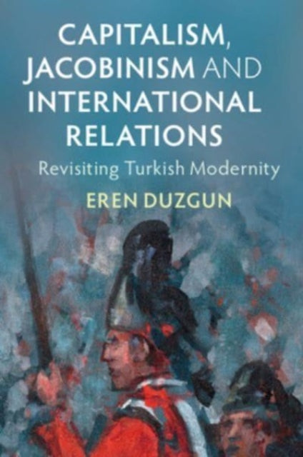 Book cover of: Capitalism, Jacobinism and International Relations. By: Eren Duzgun