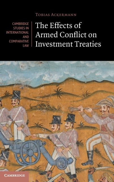 Book cover of: Effects of Armed Conflict on Investment Treaties. By: Tobias Ackermann